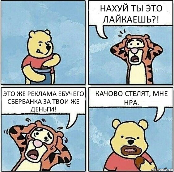 НАХУЙ ТЫ ЭТО ЛАЙКАЕШЬ?! ЭТО ЖЕ РЕКЛАМА ЕБУЧЕГО СБЕРБАНКА ЗА ТВОИ ЖЕ ДЕНЬГИ! КАЧОВО СТЕЛЯТ, МНЕ НРА., Комикс Винни и горшок