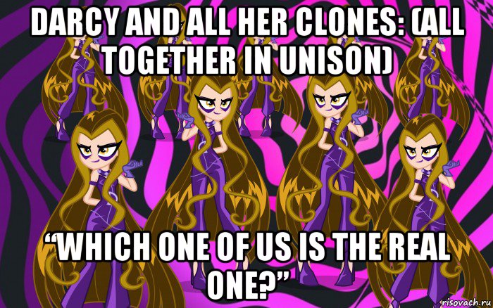 darcy and all her clones: (all together in unison) “which one of us is the real one?”