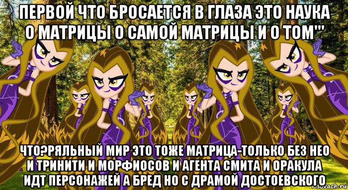первой что бросается в глаза это наука о матрицы о самой матрицы и о том''' что?ряльный мир это тоже матрица-только без нео и тринити и морфиосов и агента смита и оракула идт персонажей а бред но с драмой достоевского, Мем Анти винкс 4