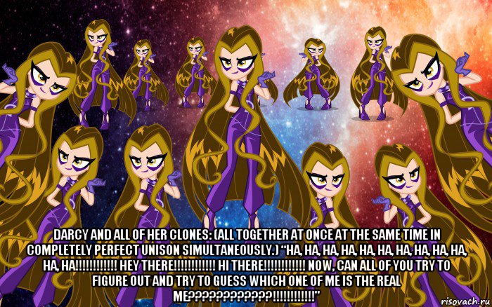  darcy and all of her clones: (all together at once at the same time in completely perfect unison simultaneously.) “ha, ha, ha, ha, ha, ha, ha, ha, ha, ha, ha, ha!!!!!!!!!!!! hey there!!!!!!!!!!!! hi there!!!!!!!!!!!! now, can all of you try to figure out and try to guess which one of me is the real me????????????!!!!!!!!!!!!”, Мем Анти винкс 4