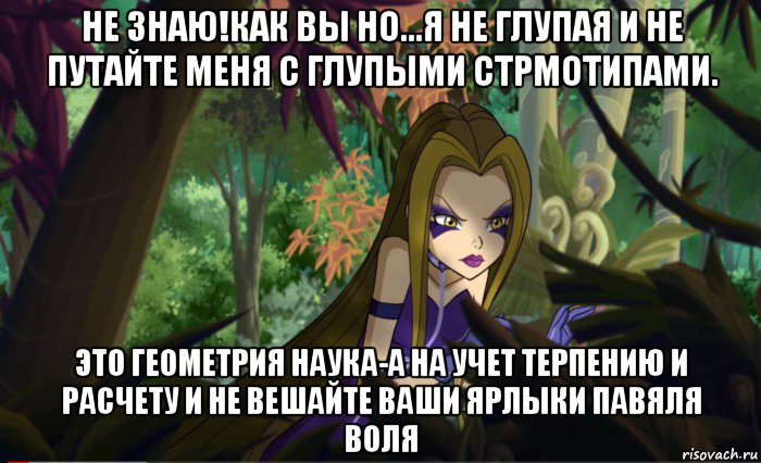 не знаю!как вы но...я не глупая и не путайте меня с глупыми стрмотипами. это геометрия наука-а на учет терпению и расчету и не вешайте ваши ярлыки павяля воля