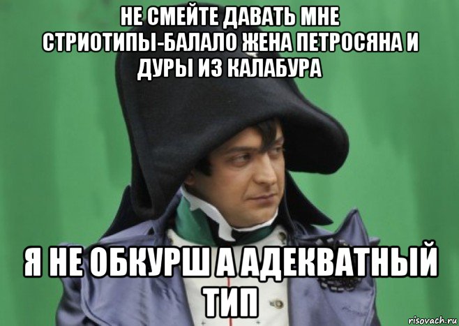 не смейте давать мне стриотипы-балало жена петросяна и дуры из калабура я не обкурш а адекватный тип, Мем Бонопархат зелень наполе-он