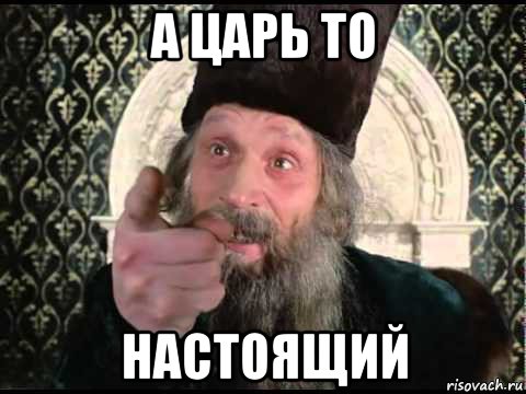 а царь то настоящий