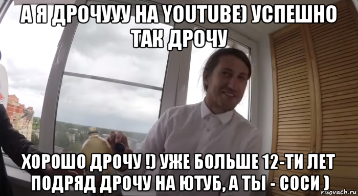 а я дрочууу на youtube) успешно так дрочу хорошо дрочу !) уже больше 12-ти лет подряд дрочу на ютуб, а ты - соси ), Мем ЧТО ТЫ ТАМ ПИЗДИШЬ ХОЧЕШЬ ОТВЕДАТЬ