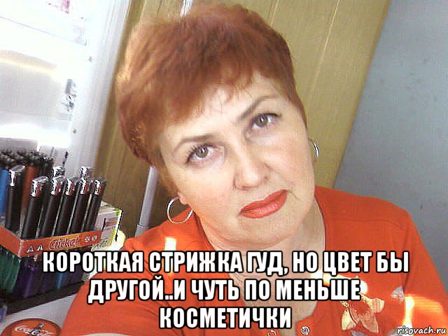  короткая стрижка гуд, но цвет бы другой..и чуть по меньше косметички, Мем ДЕНЬ ТАНЯ