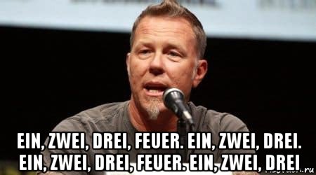  ein, zwei, drei, feuer. ein, zwei, drei. ein, zwei, drei, feuer. ein, zwei, drei, Мем Джеймс