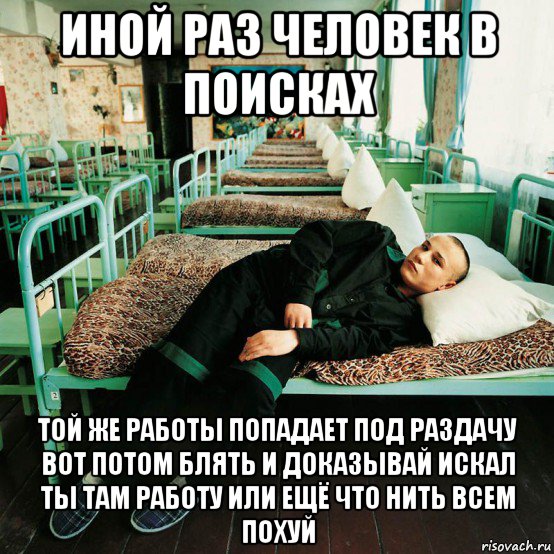 иной раз человек в поисках той же работы попадает под раздачу вот потом блять и доказывай искал ты там работу или ещё что нить всем похуй, Мем End