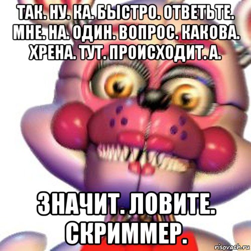 так. ну. ка. быстро. ответьте. мне. на. один. вопрос. какова. хрена. тут. происходит. а. значит. ловите. скриммер., Мем Фантайм Фокси задумался