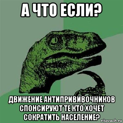 а что если? движение антипрививочников спонсируют те кто хочет сократить население?, Мем Филосораптор