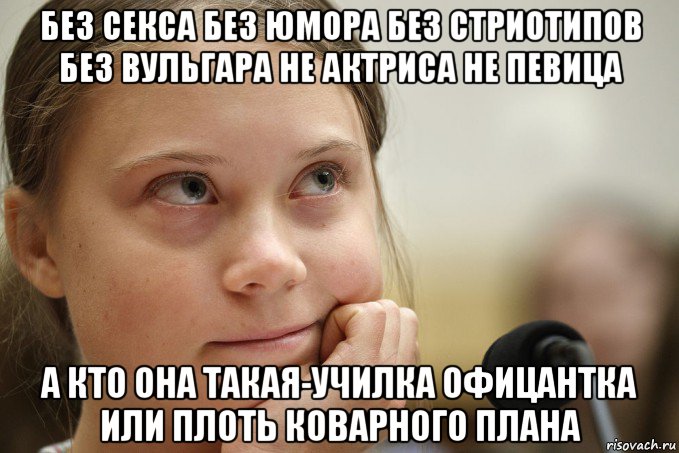 без секса без юмора без стриотипов без вульгара не актриса не певица а кто она такая-училка офицантка или плоть коварного плана