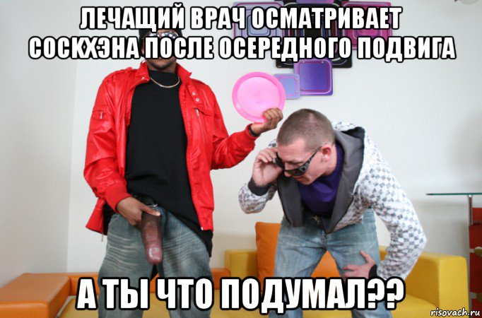 лечащий врач осматривает cockхэна после осередного подвига а ты что подумал??