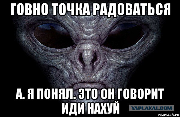 говно точка радоваться а. я понял. это он говорит иди нахуй, Мем Инопланетянин