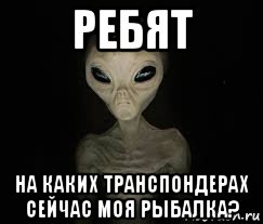 ребят на каких транспондерах сейчас моя рыбалка?, Мем ИНОПЛАНЕТЯНИН