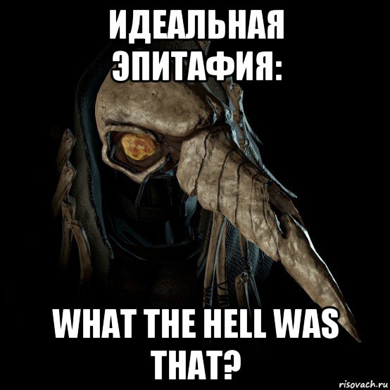 идеальная эпитафия: what the hell was that?