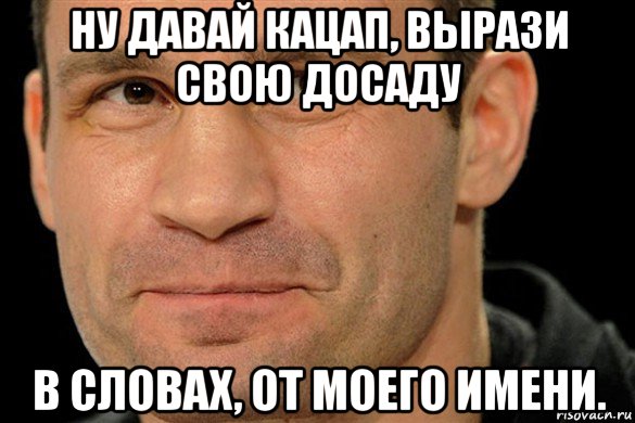 ну давай кацап, вырази свою досаду в словах, от моего имени.