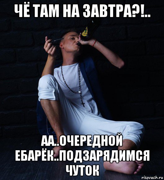 чё там на завтра?!.. аа..очередной ебарёк..подзарядимся чуток, Мем КостиК