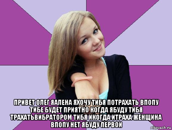  привет олег яалена яхочу тибя потрахать впопу тибе будет приятно когда ябуду тибя трахатьвибратором тибя икогда итраха женщина впопу нет ябуду первои, Мем люда