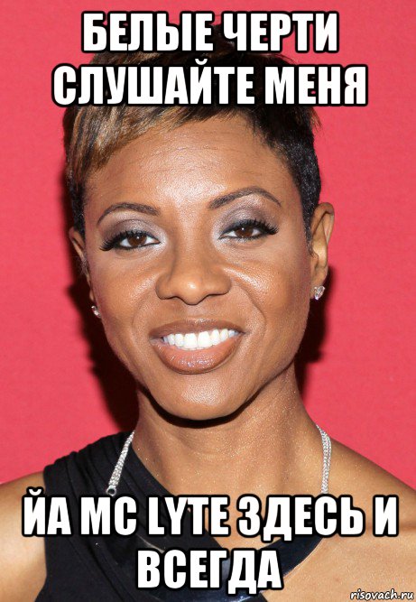 белые черти слушайте меня йа mc lyte здесь и всегда, Мем MC Lyte