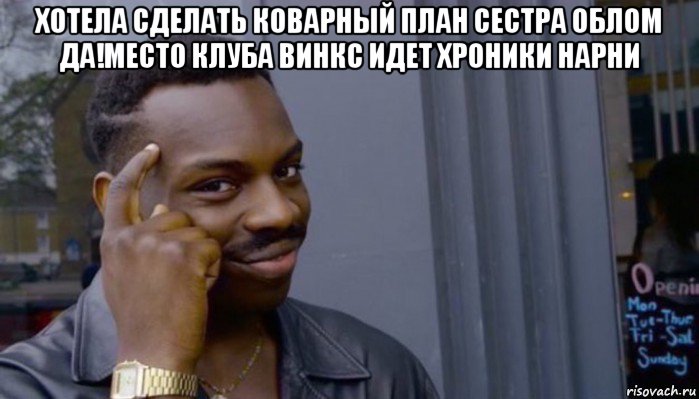 хотела сделать коварный план сестра облом да!место клуба винкс идет хроники нарни 