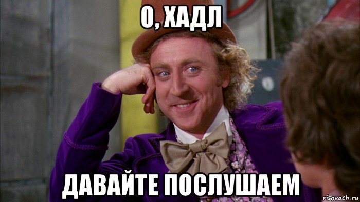 о, хадл давайте послушаем, Мем Ну давай расскажи (Вилли Вонка)