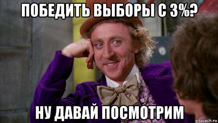 победить выборы с 3%? ну давай посмотрим, Мем Ну давай расскажи (Вилли Вонка)