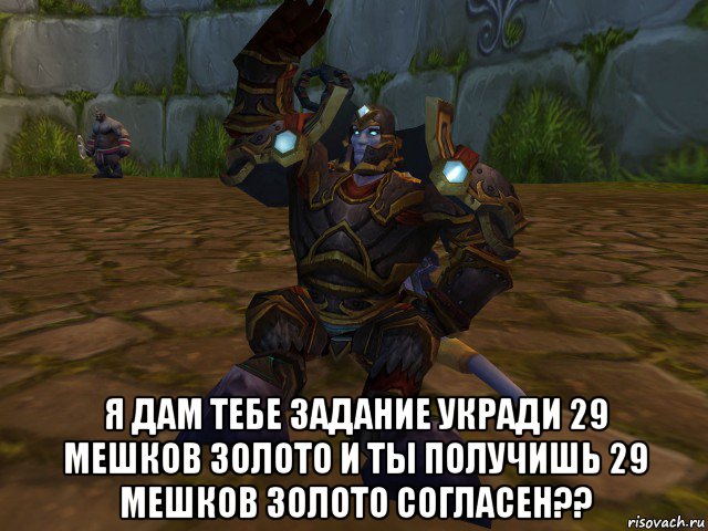  я дам тебе задание укради 29 мешков золото и ты получишь 29 мешков золото согласен??