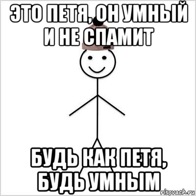 это петя, он умный и не спамит будь как петя, будь умным, Мем Петя умный