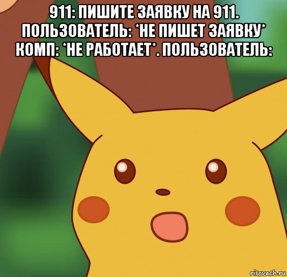 911: пишите заявку на 911. пользователь: *не пишет заявку* комп: *не работает*. пользователь: 