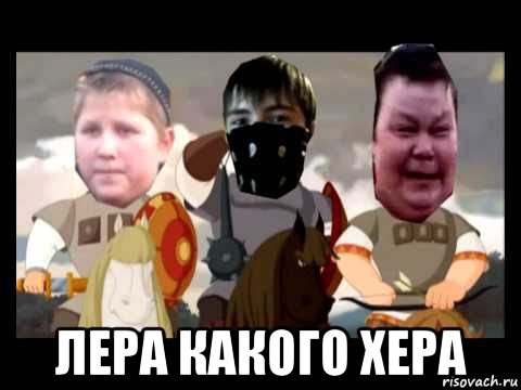  лера какого хера