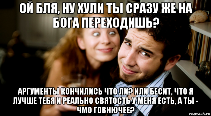 ой бля, ну хули ты сразу же на бога переходишь? аргументы кончились что ли? или бесит, что я лучше тебя и реально святость у меня есть, а ты - чмо говнючее?, Мем Приствучесть