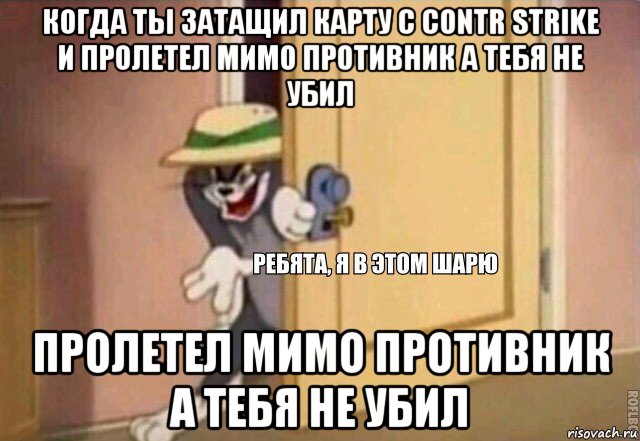 когда ты затащил карту с contr strike и пролетел мимо противник а тебя не убил пролетел мимо противник а тебя не убил, Мем    Ребята я в этом шарю