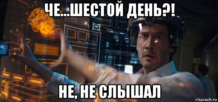че...шестой день?! не, не слышал, Мем Репродукция