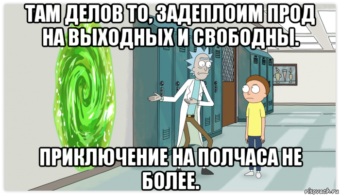 там делов то, задеплоим прод на выходных и свободны. приключение на полчаса не более., Мем Рик и Морти Приключение на 20 минут