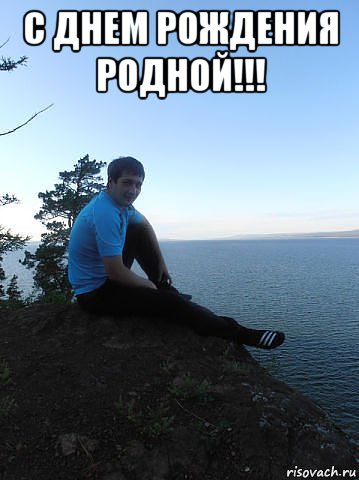 с днем рождения родной!!! , Мем С ДНЕМ РОЖДЕНИЯ РОДНОЙ