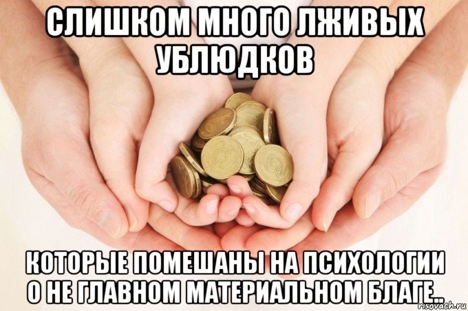 слишком много лживых ублюдков которые помешаны на психологии о не главном материальном благе.., Мем Семья И деньги