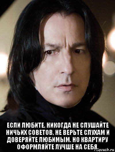  если любите, никогда не слушайте ничьих советов, не верьте слухам и доверяйте любимым. но квартиру оформляйте лучше на себя.