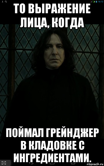 то выражение лица, когда поймал грейнджер в кладовке с ингредиентами.