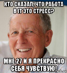 кто сказал, что работа в it это стресс? мне 27 и я прекрасно себя чувствую!, Мем Стресс