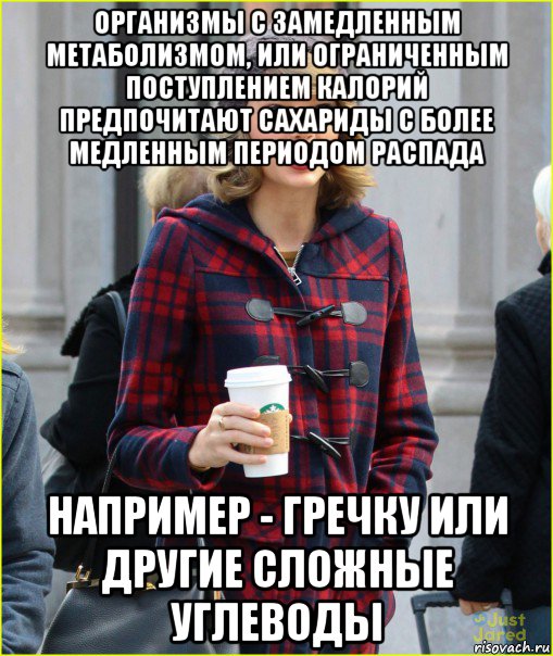 организмы с замедленным метаболизмом, или ограниченным поступлением калорий предпочитают сахариды с более медленным периодом распада например - гречку или другие сложные углеводы