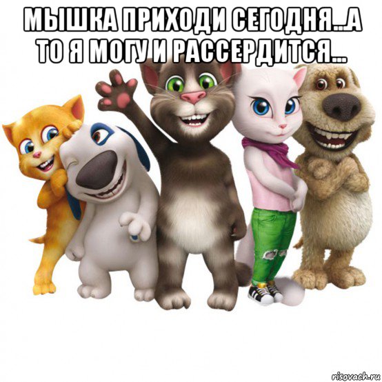 мышка приходи сегодня...а то я могу и рассердится... , Мем Том и его друзья