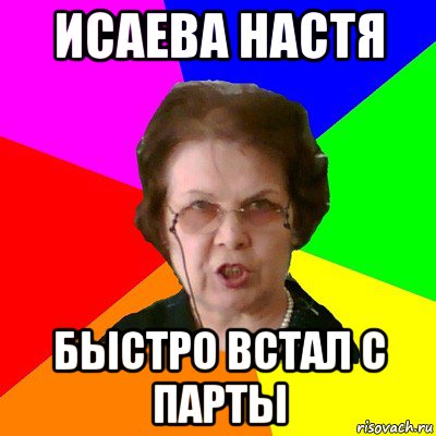 исаева настя быстро встал с парты, Мем Типичная училка