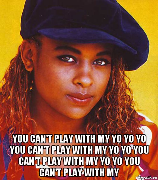  you can't play with my yo yo yo you can't play with my yo yo you can't play with my yo yo you can't play with my, Мем Yo Yo