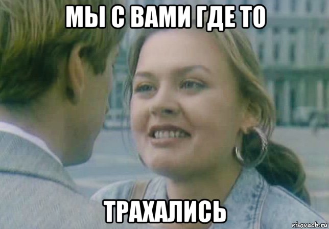 мы с вами где то трахались, Мем Юлия Меньшова