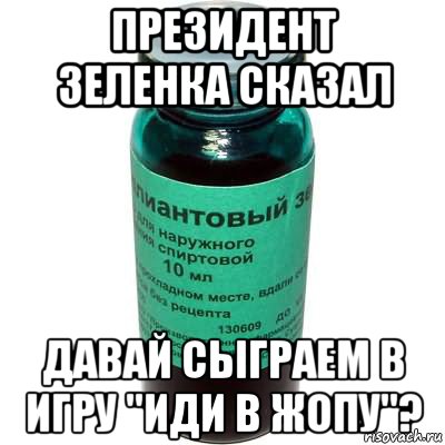президент зеленка сказал давай сыграем в игру "иди в жопу"?