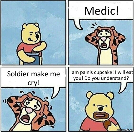 Medic! Soldier make me cry! I am painis cupcake! I will eat you! Do you understand?