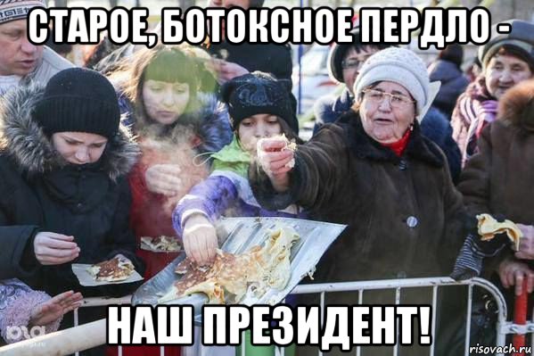 старое, ботоксное пердло - наш президент!
