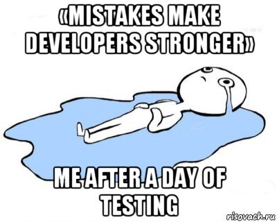 «mistakes make developers stronger» me after a day of testing, Мем   человек в луже плачет