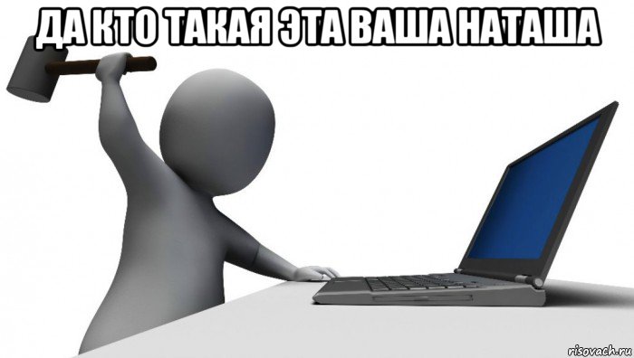 да кто такая эта ваша наташа , Мем ДА КТО такой