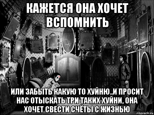 кажется она хочет вспомнить или забыть какую то хуйню..и просит нас отыскать три таких хуйни, она хочет свести счёты с жизнью, Мем Downfall