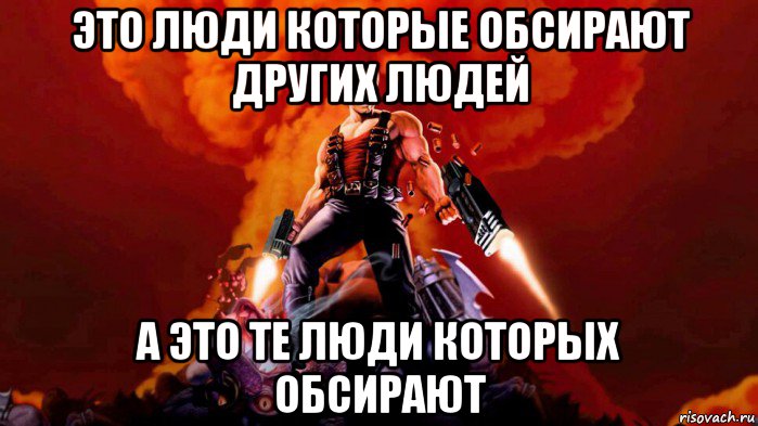 это люди которые обсирают других людей а это те люди которых обсирают, Мем Duke nukem